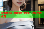 海角社区：共建美好家园，分享生活点滴
