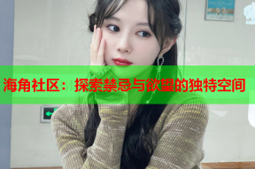 海角社区：探索禁忌与欲望的独特空间