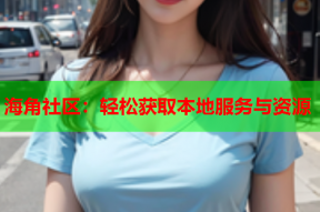 海角社区：轻松获取本地服务与资源