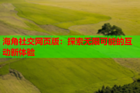 海角社交网页版：探索无限可能的互动新体验