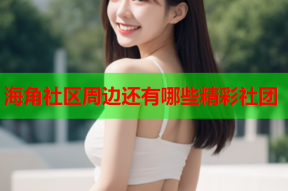 海角社区周边还有哪些精彩社团