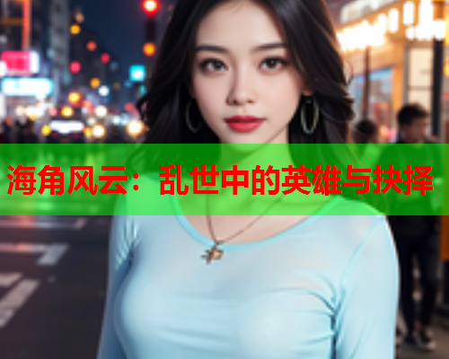 海角风云：乱世中的英雄与抉择  第1张