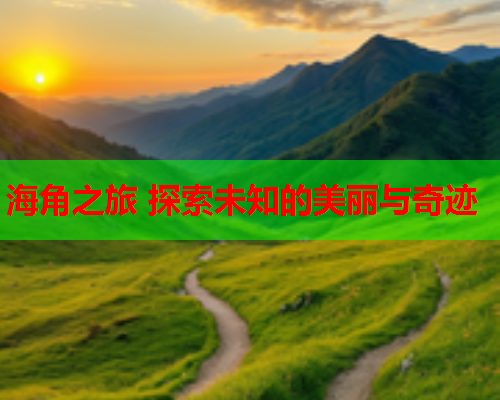 海角之旅 探索未知的美丽与奇迹  第2张