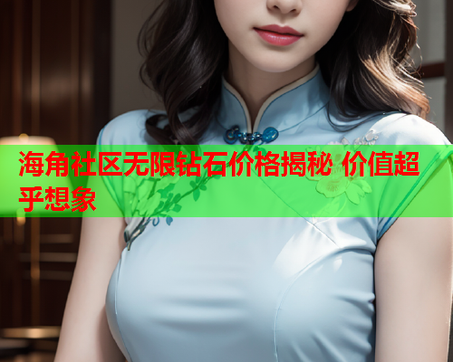 海角社区无限钻石价格揭秘 价值超乎想象  第1张