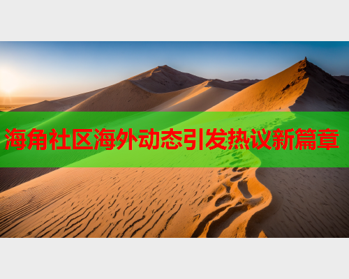 海角社区海外动态引发热议新篇章  第1张