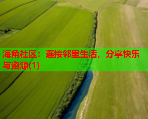 海角社区：连接邻里生活，分享快乐与资源(1)  第1张